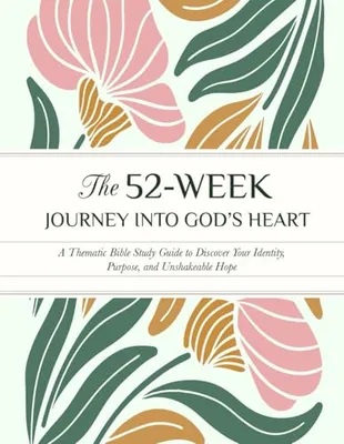 The 52-Week Journey into God’s Heart: A Thematic Bible Study Guide to Discover Your Identity, Purpose, and Unshakeable Hope author Book Cover: The 52-Week Journey into God’s Heart: A Thematic Bible Study Guide to Discover Your Identity, Purpose, and Unshakeable Hope author
