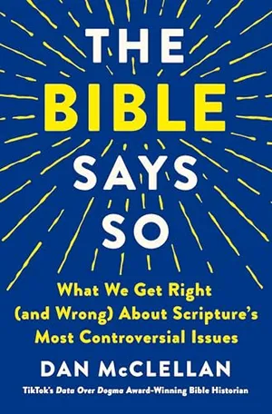 Book Cover: The Bible Says So: What We Get Right (and Wrong) About Scripture’s Most Controversial Issues