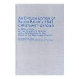 Book Cover: An English Edition of Bruno Bauer's 1843 Christianity Exposed: A Recollection of the Eighteenth Century and a Contribution to the Crisis of the ... in German Thought and History, V. 23)