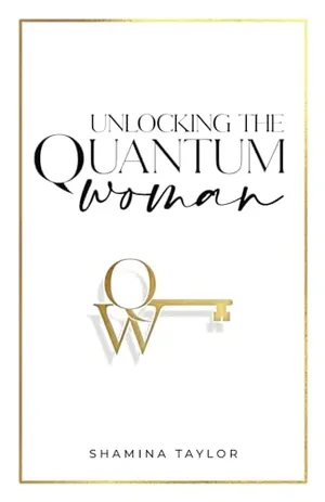 Book Cover: Unlocking The Quantum Woman: Four Keys to Opening the Life of your Dreams