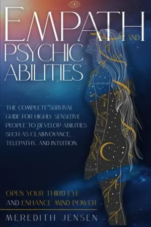 Book Cover: Empath and Psychic Abilities: The Complete Survival Guide for Highly Sensitive People to Develop Abilities Such As Clairvoyance, Telepathy, and Intuition. Open Your Third Eye and Enhance Mind Power