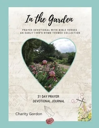 Book Cover: In the Garden: 31-Day Prayer Devotional Journal (Early 1900's Hymn Theme Collection)
