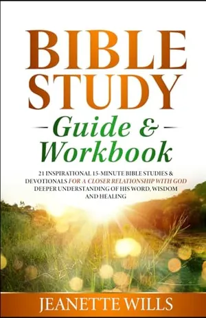 Book Cover: Bible Study Guide & Workbook: 21 INSPIRATIONAL 15-MINUTE BIBLE STUDIES & DEVOTIONALS FOR A CLOSER RELATIONSHIP WITH GOD DEEPER UNDERSTANDING OF HIS WORD, WISDOM AND HEALING