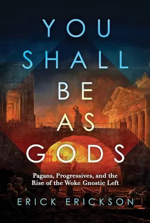 Book Cover: You Shall Be as Gods: Pagans, Progressives, and the Rise of the Woke Gnostic Left