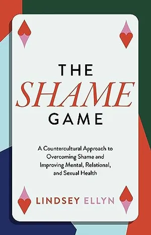 Book Cover: The Shame Game: A Countercultural Approach to Overcoming Shame and Improving Mental, Relational, and Sexual Health