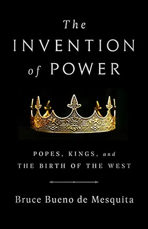 Book Cover: The Invention of Power: Popes, Kings, and the Birth of the West