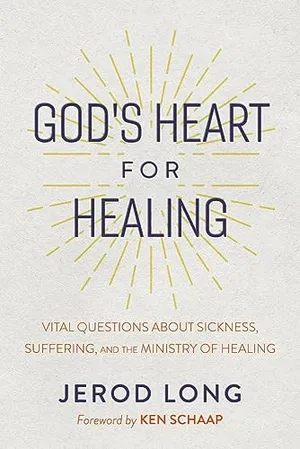 Book Cover: God's Heart For Healing: Vital Questions About Sickness, Suffering, and the Ministry of Healing