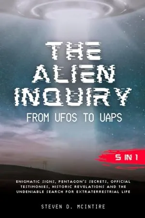 Book Cover: The Alien Inquiry - from UFOs to UAPs: [5 in 1] Enigmatic Signs, Pentagon’s Secrets, Official Testimonies, Historic Revelations and the Undeniable Search for Extraterrestrial Life