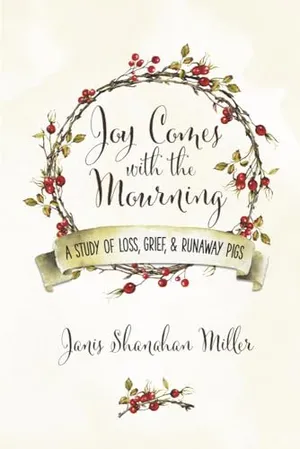 Book Cover: Joy Comes with the Mourning: A Study of Loss, Grief, and Runaway Pigs