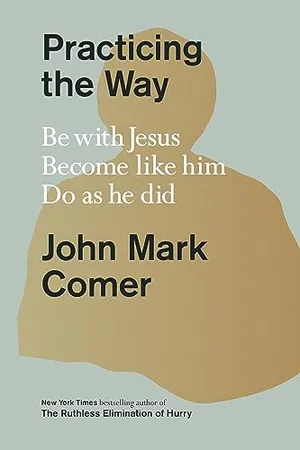 Book Cover: Practicing the Way: Be with Jesus. Become like him. Do as he did.