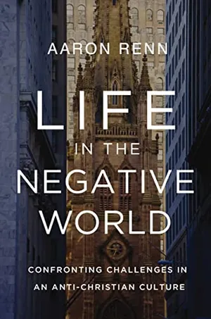 Book Cover: Life in the Negative World: Confronting Challenges in an Anti-Christian Culture