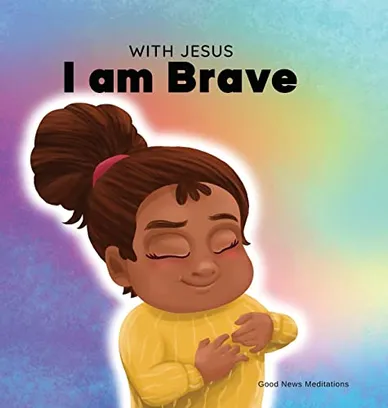 Book Cover: With Jesus I am brave: A Christian children book on trusting God to overcome worry, anxiety and fear of the dark