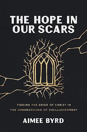 Book Cover: The Hope in Our Scars: Finding the Bride of Christ in the Underground of Disillusionment