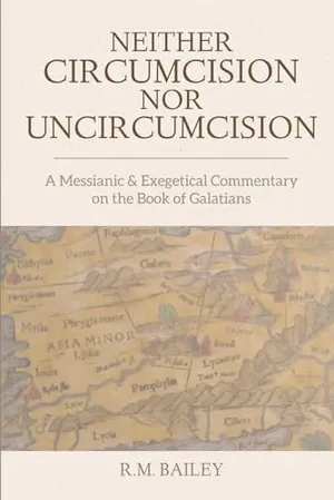 Book Cover: Neither Circumcision Nor Uncircumcision: A Messianic and Exegetical Commentary on the Book of Galatians