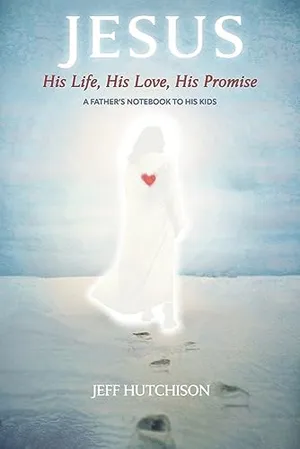 Book Cover: Jesus: His Life, His Love, His Promise: A Father's notebook to his kids