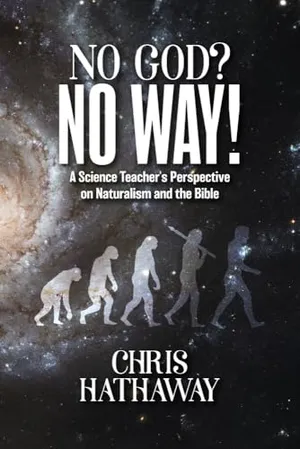 Book Cover: No God? No Way!: A Science Teacher's Perspective on Naturalism and the Bible