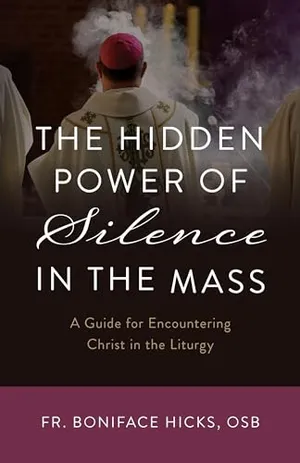 Book Cover: The Hidden Power of Silence in the Mass: A Guide for Encountering Christ in the Liturgy