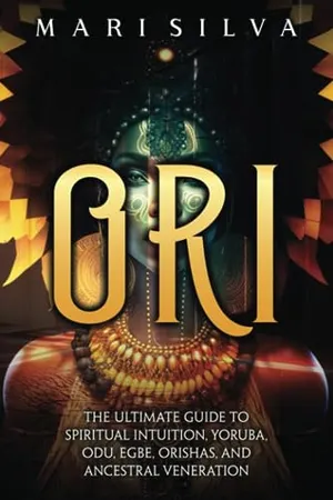 Book Cover: Ori: The Ultimate Guide to Spiritual Intuition, Yoruba, Odu, Egbe, Orishas, and Ancestral Veneration (African Spirituality)