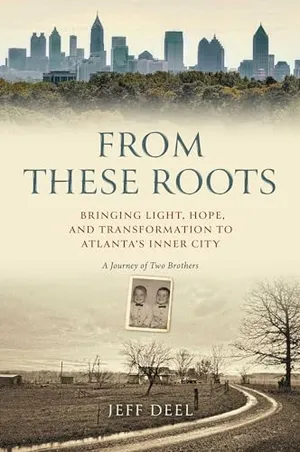 Book Cover: From These Roots: Bringing Light, Hope, and Transformation to Atlanta's Inner City―A Journey of Two Brothers