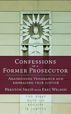 Book Cover: Confessions of a Former Prosecutor: Abandoning Vengeance and Embracing True Justice