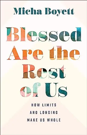 Book Cover: Blessed Are the Rest of Us: How Limits and Longing Make Us Whole