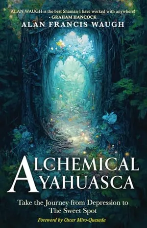 Book Cover: Alchemical Ayahuasca: Take the Journey from Depression to the Sweet Spot
