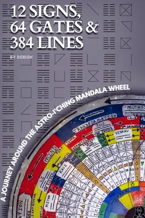 Book Cover: 12 SIGNS, 64 GATES & 384 LINES BY DESIGN: A JOURNEY AROUND THE ASTRO-I’CHING MANDALA WHEEL