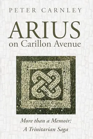Book Cover: Arius on Carillon Avenue: More than a Memoir: A Trinitarian Saga