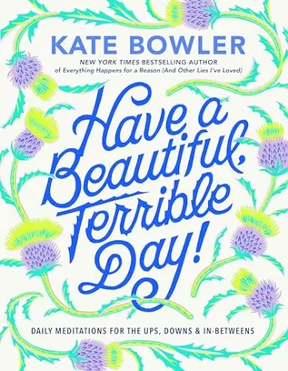 Book Cover: Have a Beautiful, Terrible Day!: Daily Meditations for the Ups, Downs & In-Betweens