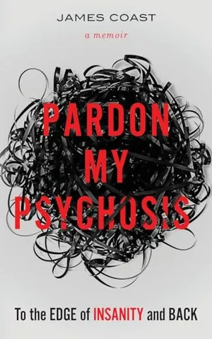 Book Cover: Pardon My Psychosis: To the Edge of Insanity and Back