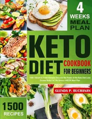 Book Cover: The Top Keto Diet Cookbook for Beginners: 1500 Vibrant & Fresh Recipes Discover the Power of the Keto Diet Lose Excess Body Fat| No Stress 4-WEEK Meal Plan