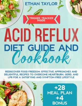 Book Cover: Acid Reflux Diet Guide and Cookbook: Rediscover Food Freedom: Effective Approaches and Delightful Recipes to Overcome Heartburn, GERD, and LPR for a Satisfying and Symptom-Free Lifestyle