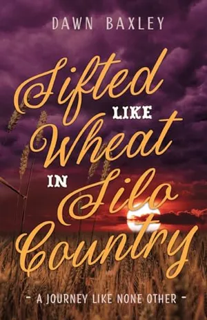 Book Cover: Sifted Like Wheat in Silo Country: A Journey Like None Other