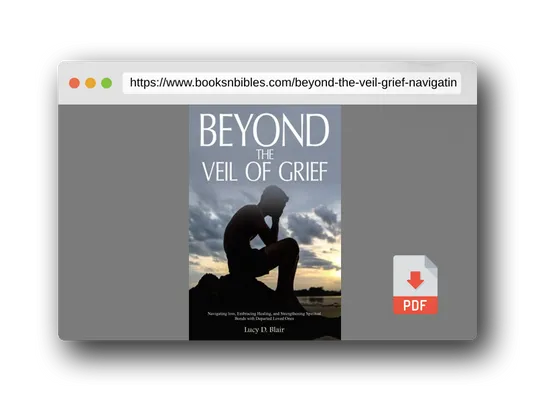 PDF Preview of the book Beyond the Veil of Grief: Navigating Loss, Embracing Healing, and Strengthening Spiritual Bonds with Departed Loved Ones
