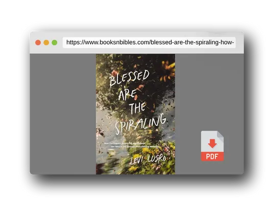 PDF Preview of the book Blessed Are the Spiraling: How the Chaotic Search for Significance Can Lead to Joy Through Life’s Shifting Seasons