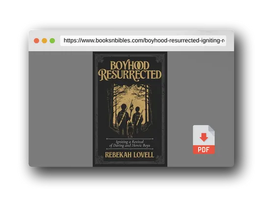 PDF Preview of the book Boyhood Resurrected: Igniting a Revival of Daring and Heroic Boys
