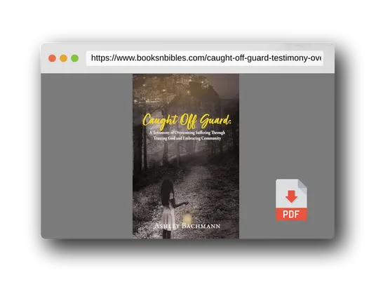 PDF Preview of the book Caught Off Guard: A Testimony of Overcoming Suffering Through Trusting God and Embracing Community