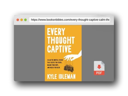 PDF Preview of the book Every Thought Captive: Calm the Mental Chaos That Keeps You Stuck, Drains Your Hope, and Holds You Back