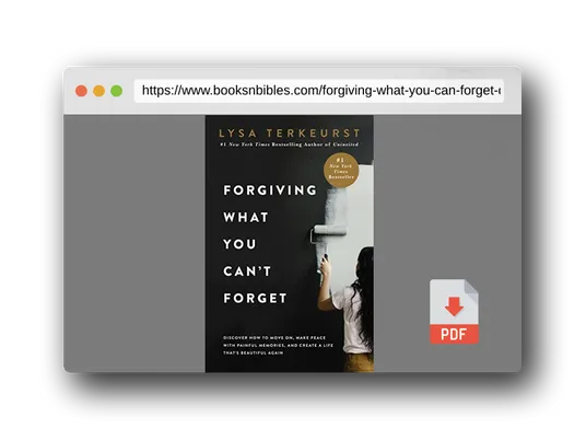 PDF Preview of the book Forgiving What You Can't Forget: Discover How to Move On, Make Peace with Painful Memories, and Create a Life That’s Beautiful Again