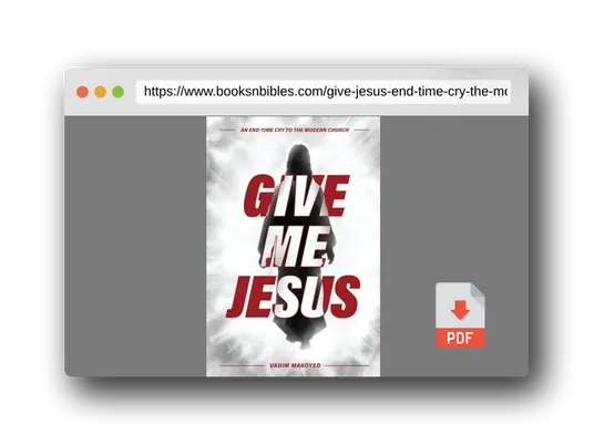 PDF Preview of the book Give Me Jesus: An End-Time Cry to the Modern Church