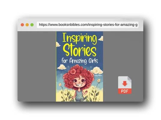 PDF Preview of the book Inspiring Stories for Amazing Girls: A Collection of Stories to Encourage Unleashing Inner Strength and Nurturing the Values of Friendship, Courage, Love, and Self-Confidence