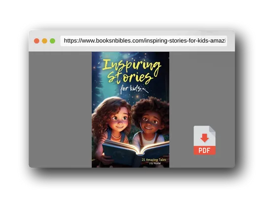 PDF Preview of the book Inspiring Stories For Kids: 21 Amazing Tales to Ignite Self-Confidence, Encourage Bravery, Empower Fearlessness and Cultivate Unshakable Self-Belief