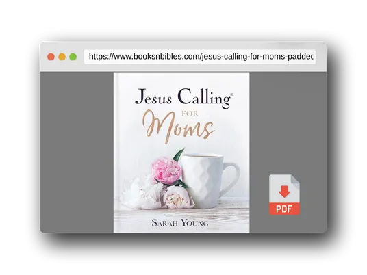 PDF Preview of the book Jesus Calling for Moms, Padded Hardcover, with Full Scriptures: Devotions for Strength, Comfort, and Encouragement (A 50-Day Devotional) - The Perfect Christian Mother’s Day Gifts for Mom