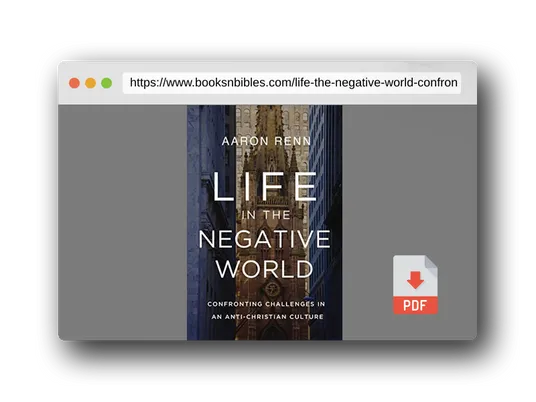 PDF Preview of the book Life in the Negative World: Confronting Challenges in an Anti-Christian Culture