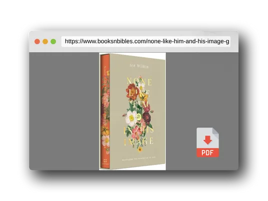 PDF Preview of the book None Like Him and In His Image Gift Edition: Beholding the Character of God (2 Volumes in 1)