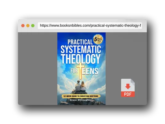 PDF Preview of the book Practical Systematic Theology for Teens - KJV: A 52-Week Christian Doctrine Study Designed To Help Teenagers Deepen Bible Understanding, Strengthen Faith And Love For Jesus In 5 Minutes A Week