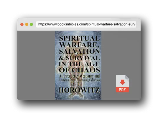 PDF Preview of the book Spiritual Warfare, Salvation & Survival in The Age of Chaos: AI, Frequency Weaponry, and Transhumanist Conversion of Civilization Threatening Extinction