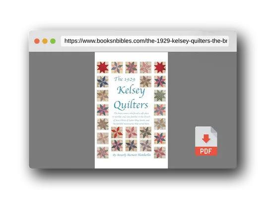 PDF Preview of the book The 1929 Kelsey Quilters: The Brave Sisters Who Found a Safe Place to Worship and Raise Families in the Church of Jesus Christ of Latter-Day Saints