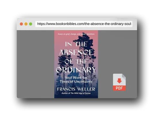 PDF Preview of the book In the Absence of the Ordinary: Soul Work for Times of Uncertainty --Essays on grief, change, and sacred transitions