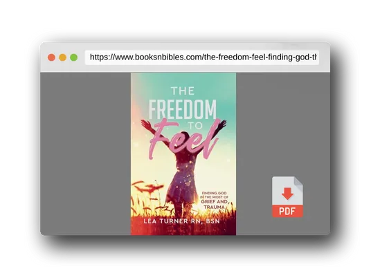 PDF Preview of the book The Freedom To Feel: Finding God in the Midst of Grief and Trauma